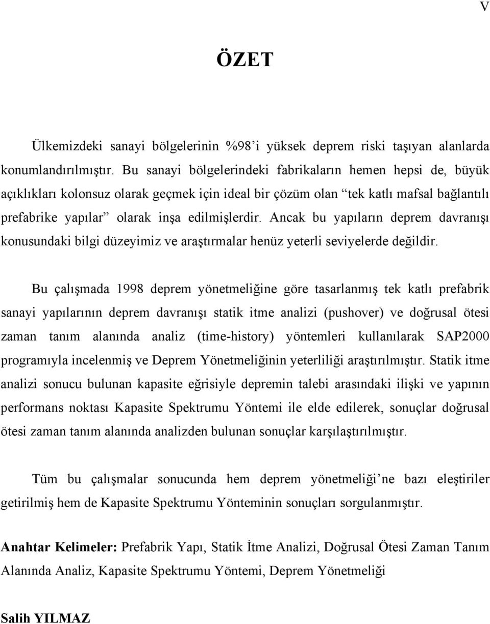 Ancak bu yapıların deprem davranışı konusundaki bilgi düzeyimiz ve araştırmalar henüz yeterli seviyelerde değildir.