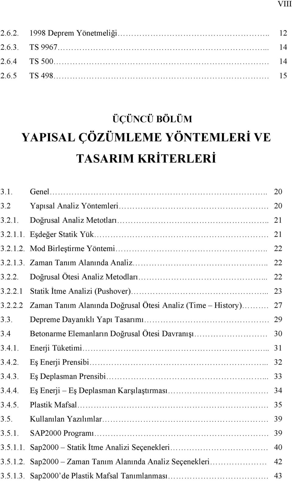 .. 22 3.2.2.1 Statik İtme Analizi (Pushover)... 23 3.2.2.2 Zaman Tanım Alanında Doğrusal Ötesi Analiz (Time History). 27 3.3. Depreme Dayanıklı Yapı Tasarımı. 29 3.