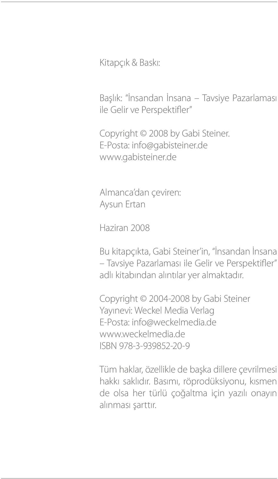 de Almanca dan çeviren: Aysun Ertan Haziran 2008 Bu kitapçıkta, Gabi Steiner in, İnsandan İnsana Tavsiye Pazarlaması ile Gelir ve Perspektifler adlı kitabından