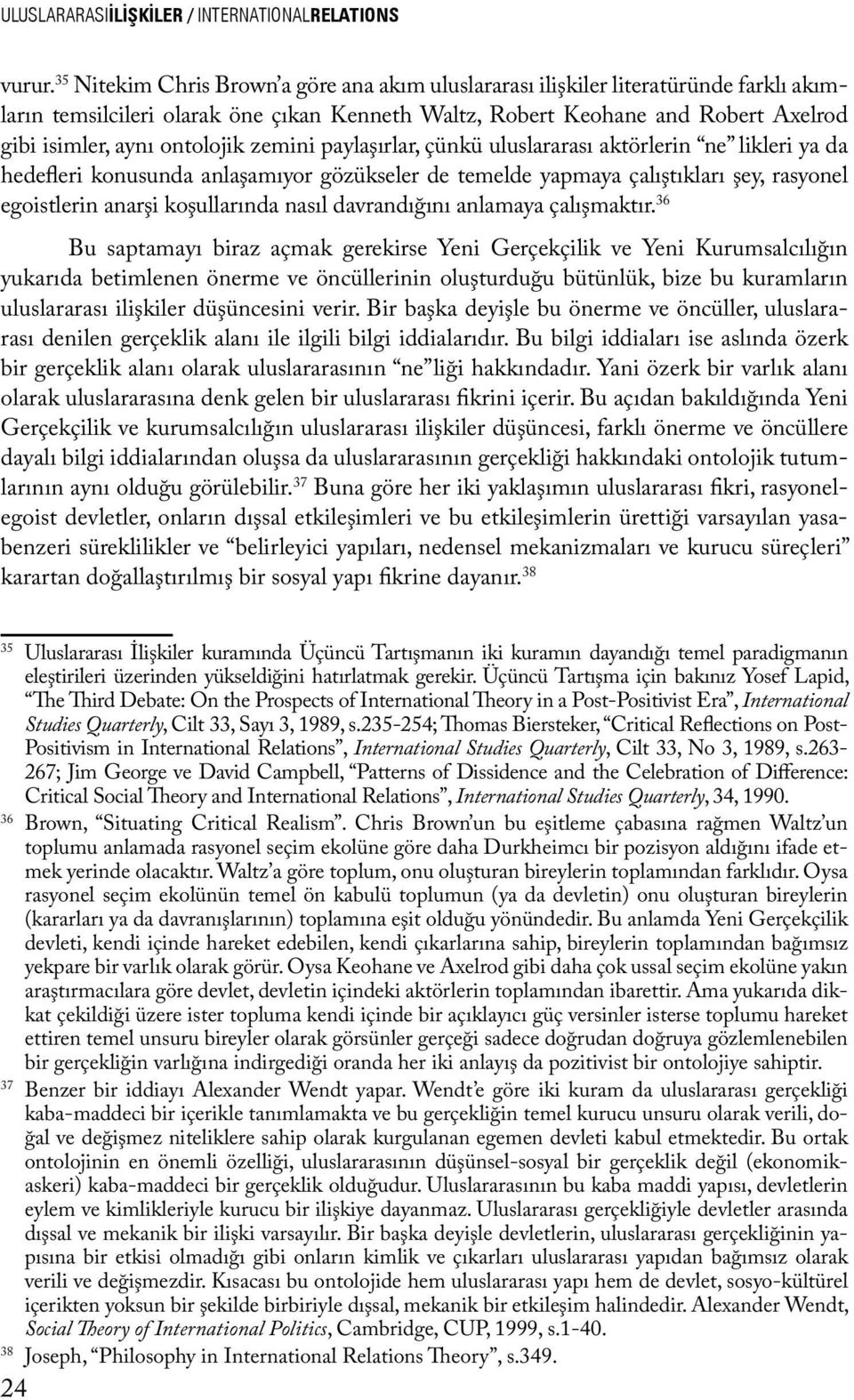 ontolojik zemini paylaşırlar, çünkü uluslararası aktörlerin ne likleri ya da hedefleri konusunda anlaşamıyor gözükseler de temelde yapmaya çalıştıkları şey, rasyonel egoistlerin anarşi koşullarında