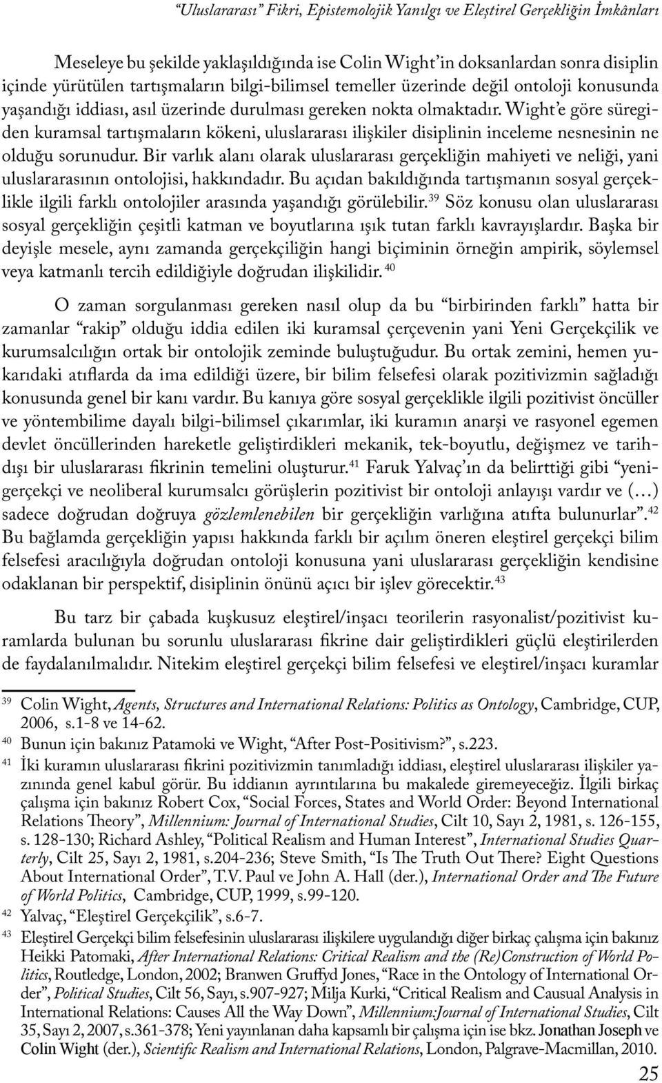 Wight e göre süregiden kuramsal tartışmaların kökeni, uluslararası ilişkiler disiplinin inceleme nesnesinin ne olduğu sorunudur.