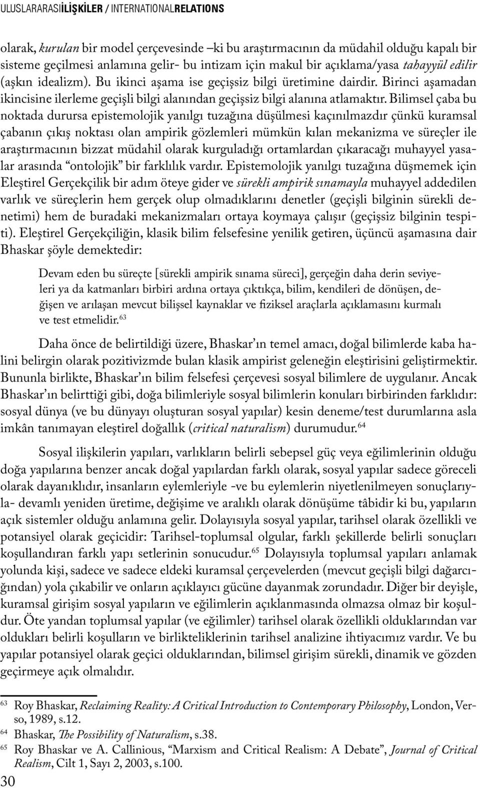 Bilimsel çaba bu noktada durursa epistemolojik yanılgı tuzağına düşülmesi kaçınılmazdır çünkü kuramsal çabanın çıkış noktası olan ampirik gözlemleri mümkün kılan mekanizma ve süreçler ile