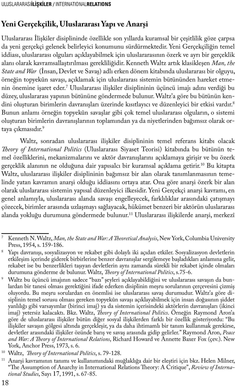 Yeni Gerçekçiliğin temel iddiası, uluslararası olguları açıklayabilmek için uluslararasının özerk ve ayrı bir gerçeklik alanı olarak kavramsallaştırılması gerekliliğidir.