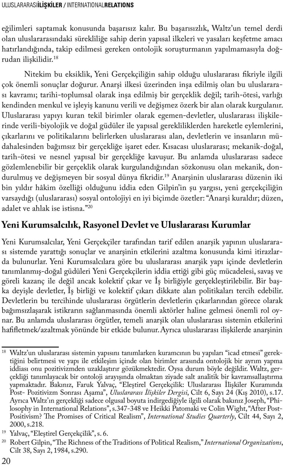 yapılmamasıyla doğrudan ilişkilidir. 18 Nitekim bu eksiklik, Yeni Gerçekçiliğin sahip olduğu uluslararası fikriyle ilgili çok önemli sonuçlar doğurur.