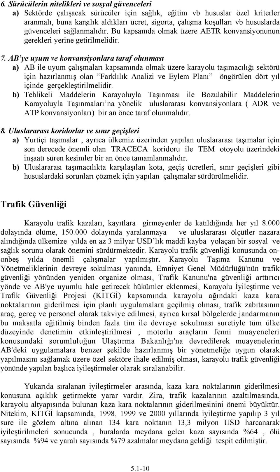 AB ye uyum ve konvansiyonlara taraf olunması a) AB ile uyum çalışmaları kapsamında olmak üzere karayolu taşımacılığı sektörü için hazırlanmış olan Farklılık Analizi ve Eylem Planı öngörülen dört yıl