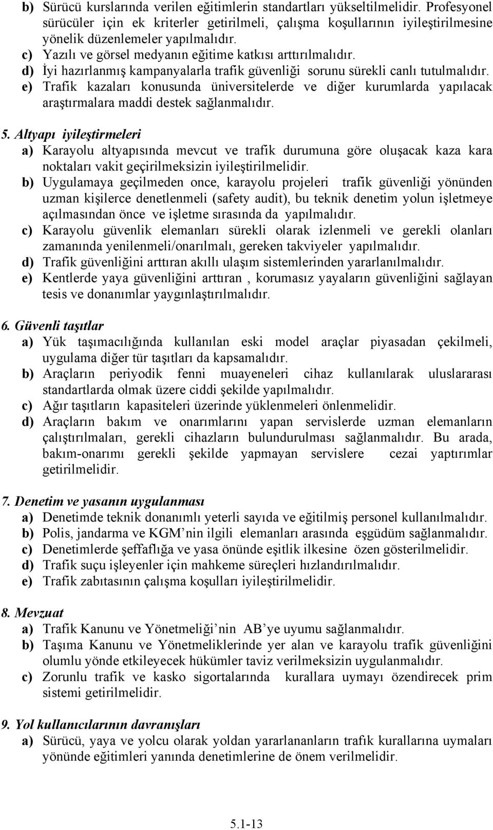 e) Trafik kazaları konusunda üniversitelerde ve diğer kurumlarda yapılacak araştırmalara maddi destek sağlanmalıdır. 5.