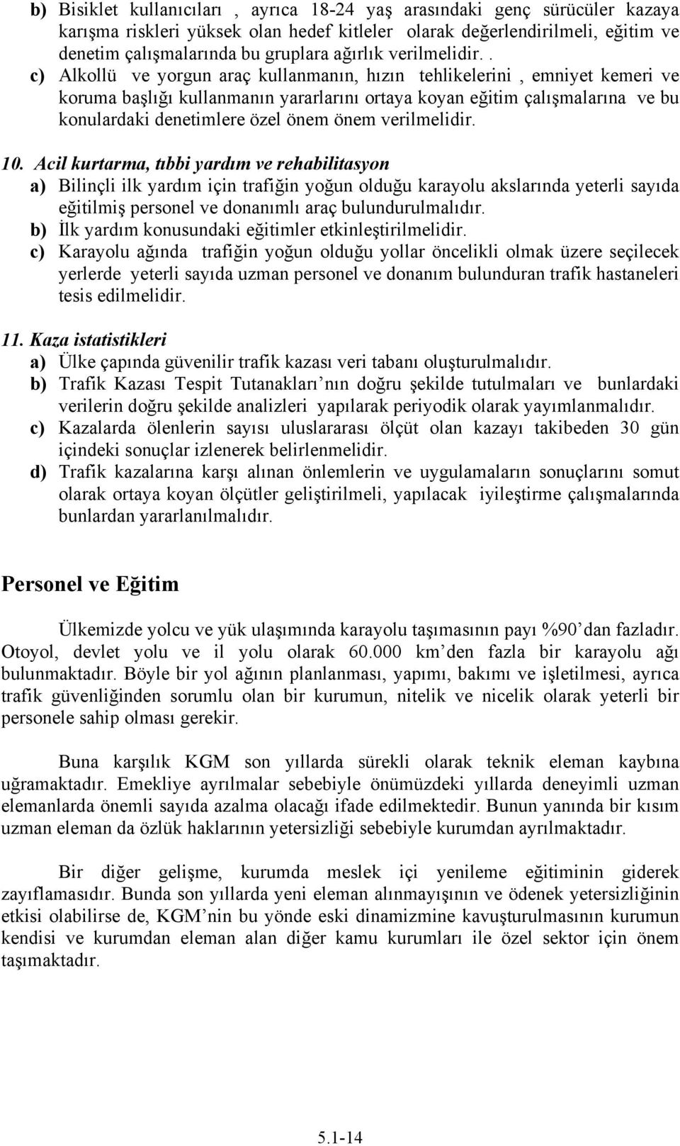 . c) Alkollü ve yorgun araç kullanmanın, hızın tehlikelerini, emniyet kemeri ve koruma başlığı kullanmanın yararlarını ortaya koyan eğitim çalışmalarına ve bu konulardaki denetimlere özel önem önem 