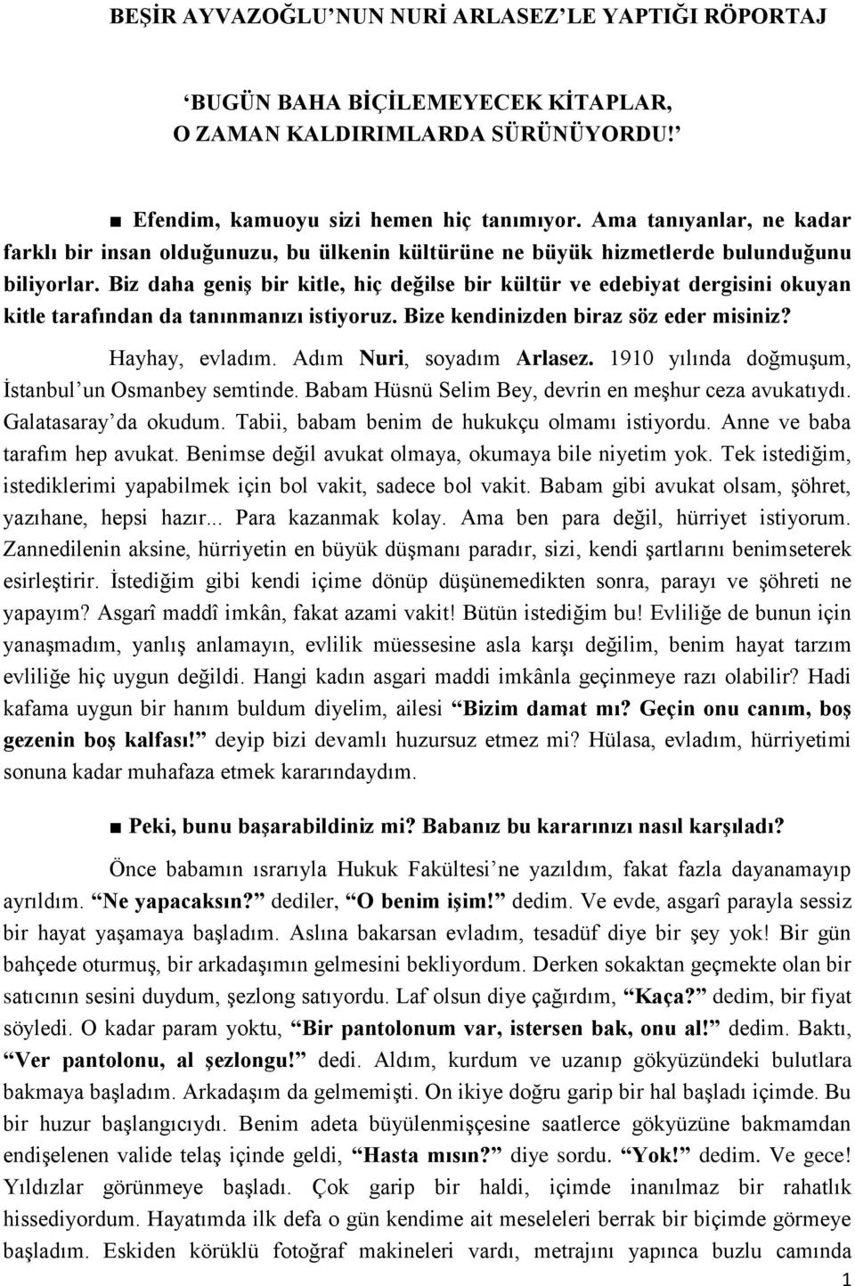 Biz daha geniş bir kitle, hiç değilse bir kültür ve edebiyat dergisini okuyan kitle tarafından da tanınmanızı istiyoruz. Bize kendinizden biraz söz eder misiniz? Hayhay, evladım.