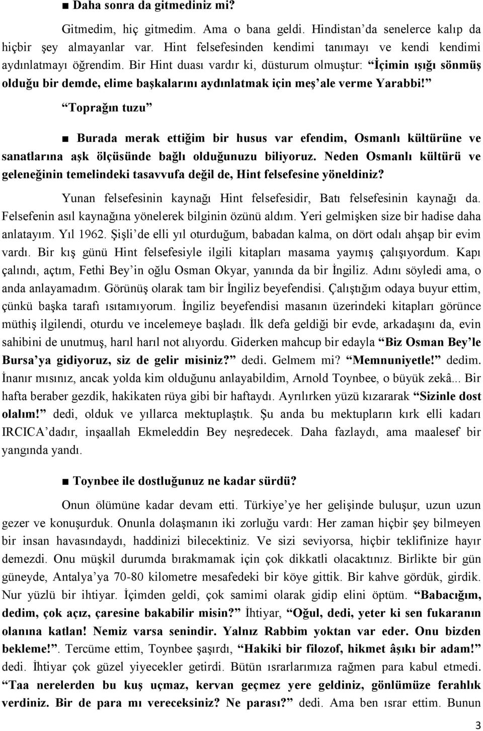 Bir Hint duası vardır ki, düsturum olmuştur: İçimin ışığı sönmüş olduğu bir demde, elime başkalarını aydınlatmak için meş ale verme Yarabbi!