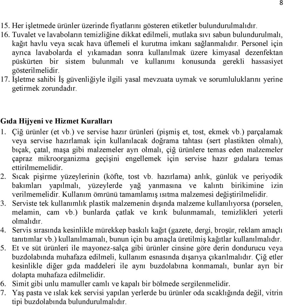 Personel için ayrıca lavabolarda el yıkamadan sonra kullanılmak üzere kimyasal dezenfektan püskürten bir sistem bulunmalı ve kullanımı konusunda gerekli hassasiyet gösterilmelidir. 17.