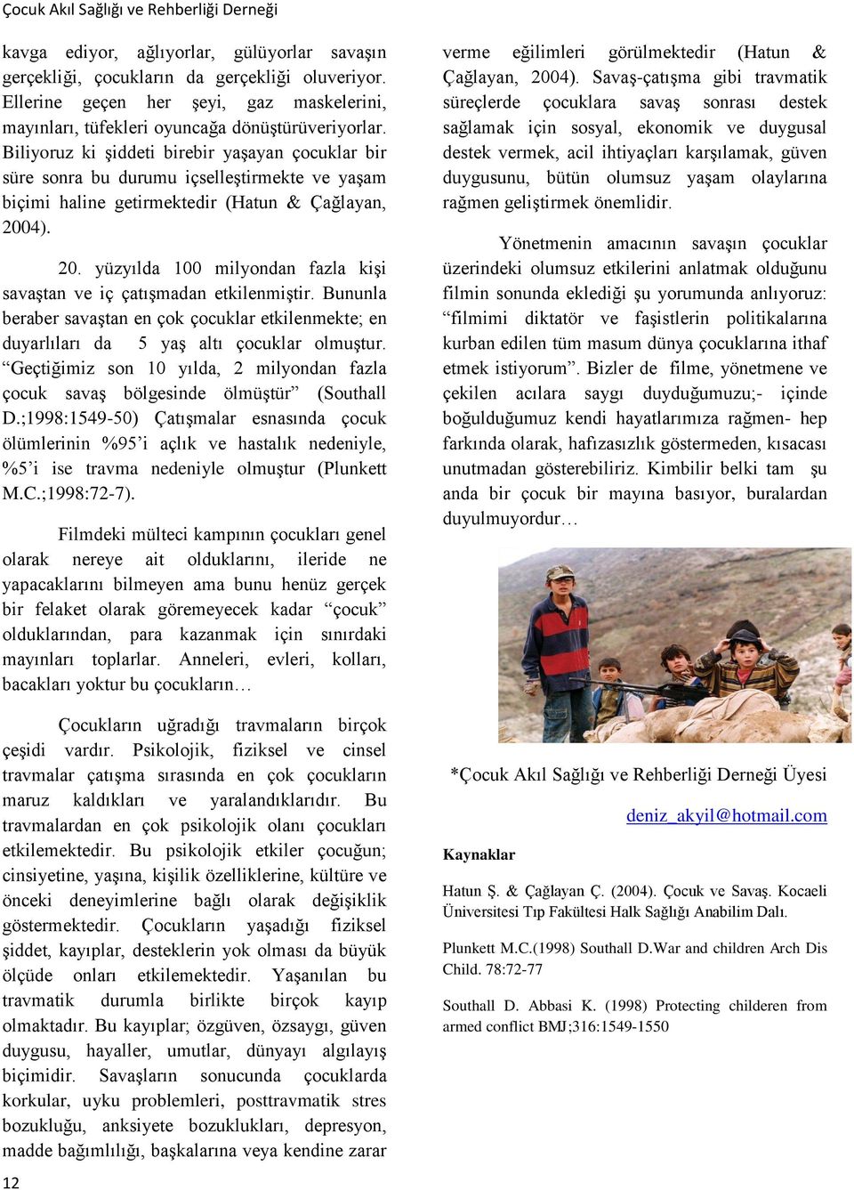 4). 20. yüzyılda 100 milyondan fazla kişi savaştan ve iç çatışmadan etkilenmiştir. Bununla beraber savaştan en çok çocuklar etkilenmekte; en duyarlıları da 5 yaş altı çocuklar olmuştur.