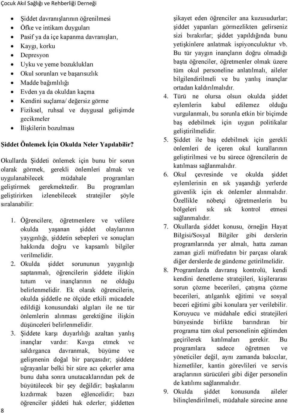 Okullarda Şiddeti önlemek için bunu bir sorun olarak görmek, gerekli önlemleri almak ve uygulanabilecek müdahale programları geliştirmek gerekmektedir.