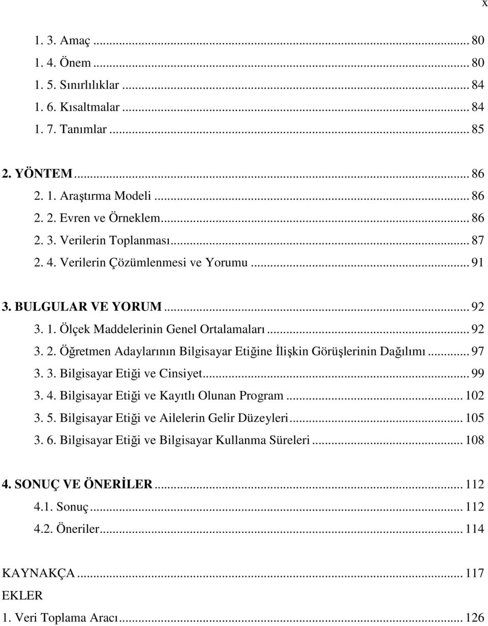 .. 97 3. 3. Bilgisayar Etiği ve Cinsiyet... 99 3. 4. Bilgisayar Etiği ve Kayıtlı Olunan Program... 102 3. 5. Bilgisayar Etiği ve Ailelerin Gelir Düzeyleri... 105 3. 6.