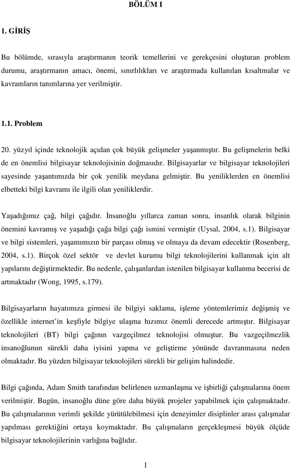 tanımlarına yer verilmiştir. 1.1. Problem 20. yüzyıl içinde teknolojik açıdan çok büyük gelişmeler yaşanmıştır. Bu gelişmelerin belki de en önemlisi bilgisayar teknolojisinin doğmasıdır.