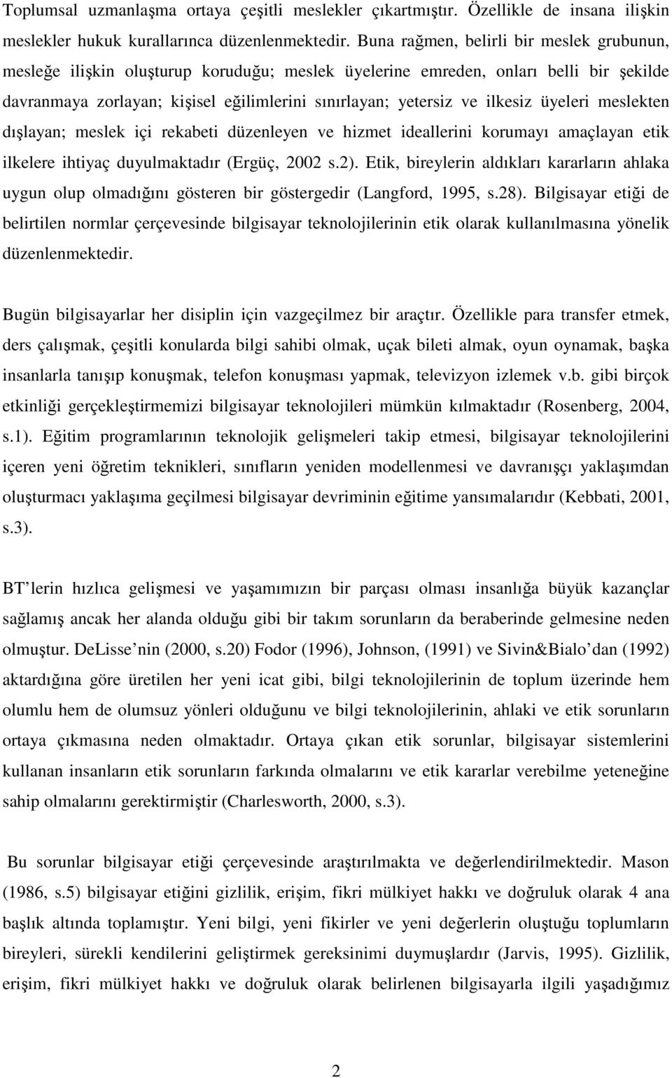 ilkesiz üyeleri meslekten dışlayan; meslek içi rekabeti düzenleyen ve hizmet ideallerini korumayı amaçlayan etik ilkelere ihtiyaç duyulmaktadır (Ergüç, 2002 s.2).