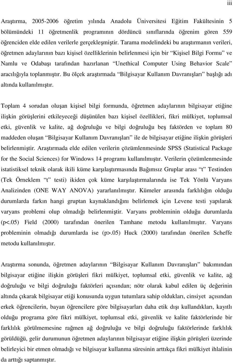 Tarama modelindeki bu araştırmanın verileri, öğretmen adaylarının bazı kişisel özelliklerinin belirlenmesi için bir Kişisel Bilgi Formu ve Namlu ve Odabaşı tarafından hazırlanan Unethical Computer