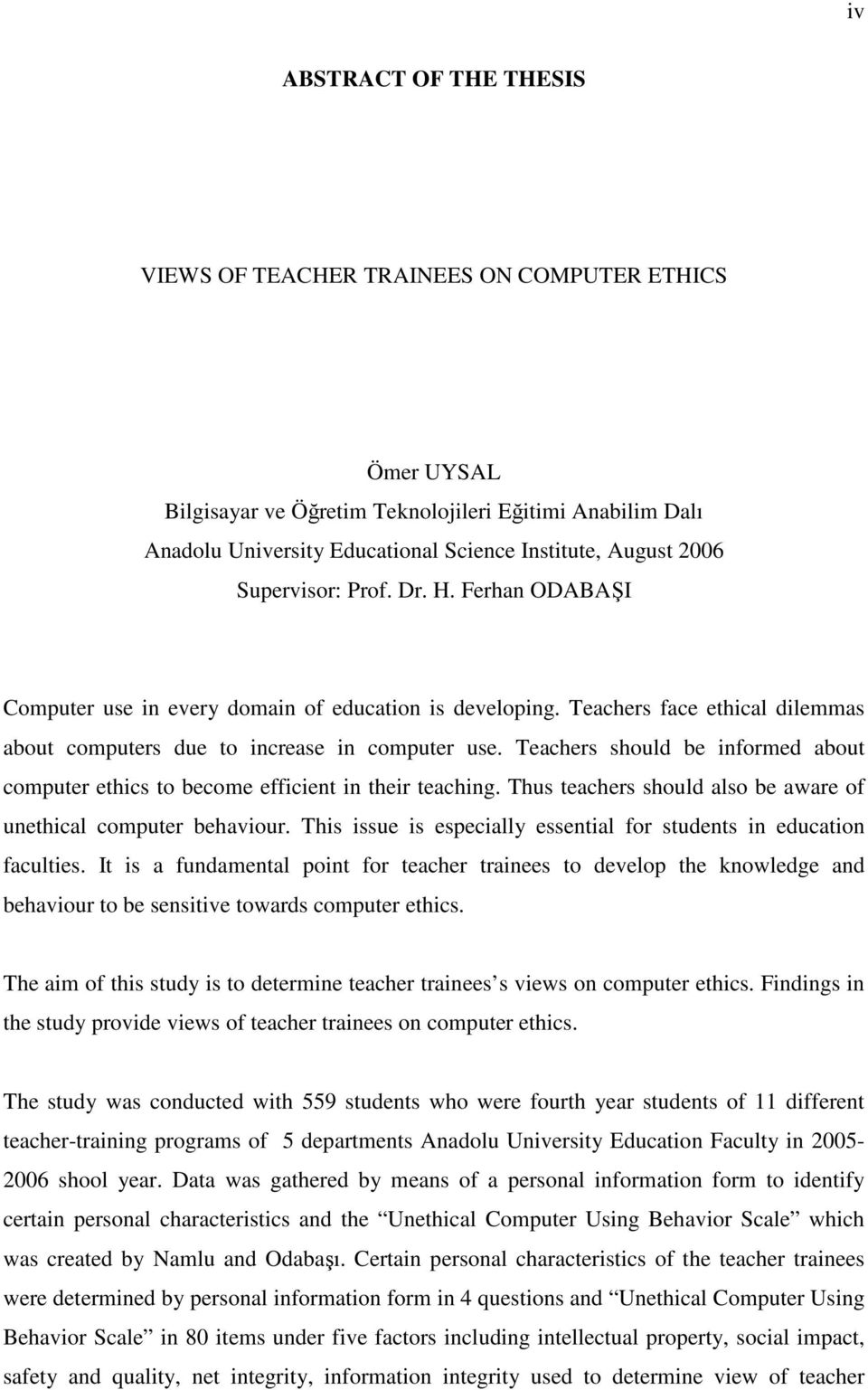 Teachers should be informed about computer ethics to become efficient in their teaching. Thus teachers should also be aware of unethical computer behaviour.