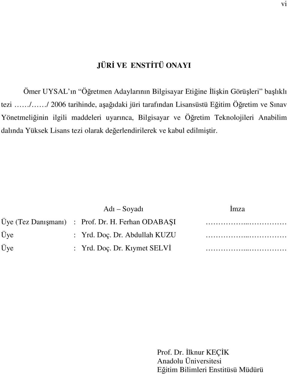 dalında Yüksek Lisans tezi olarak değerlendirilerek ve kabul edilmiştir. Adı Soyadı Đmza Üye (Tez Danışmanı) : Prof. Dr. H. Ferhan ODABAŞI.