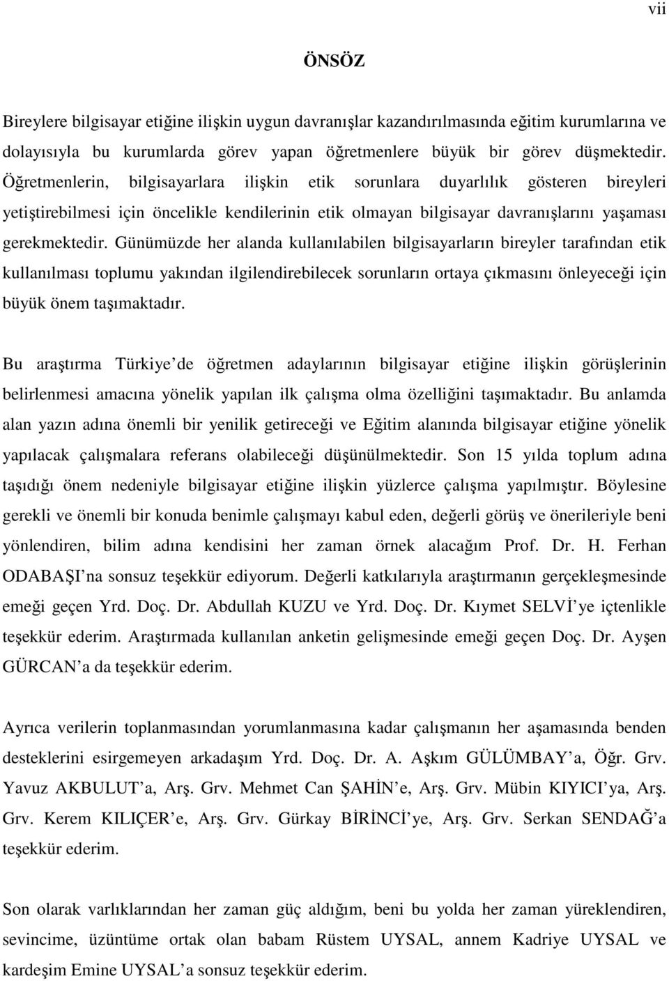 Günümüzde her alanda kullanılabilen bilgisayarların bireyler tarafından etik kullanılması toplumu yakından ilgilendirebilecek sorunların ortaya çıkmasını önleyeceği için büyük önem taşımaktadır.