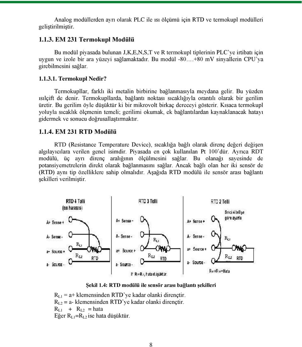 +80 mv sinyallerin CPU ya girebilmesini sağlar. 1.1.3.1. Termokupl Nedir? Termokupllar, farklı iki metalin birbirine bağlanmasıyla meydana gelir. Bu yüzden ısılçift de denir.