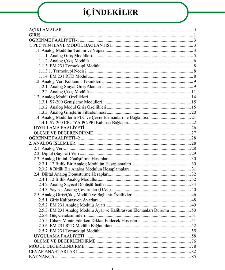 .. 9 1.2.2. Analog ÇıkıĢ Modülü... 11 1.3. Analog Modül Özellikleri... 14 1.3.1. S7-200 GeniĢleme Modülleri... 15 1.3.2. Analog Modül GiriĢ Özellikleri... 15 1.3.3. Analog GiriĢlerin Filtrelenmesi.