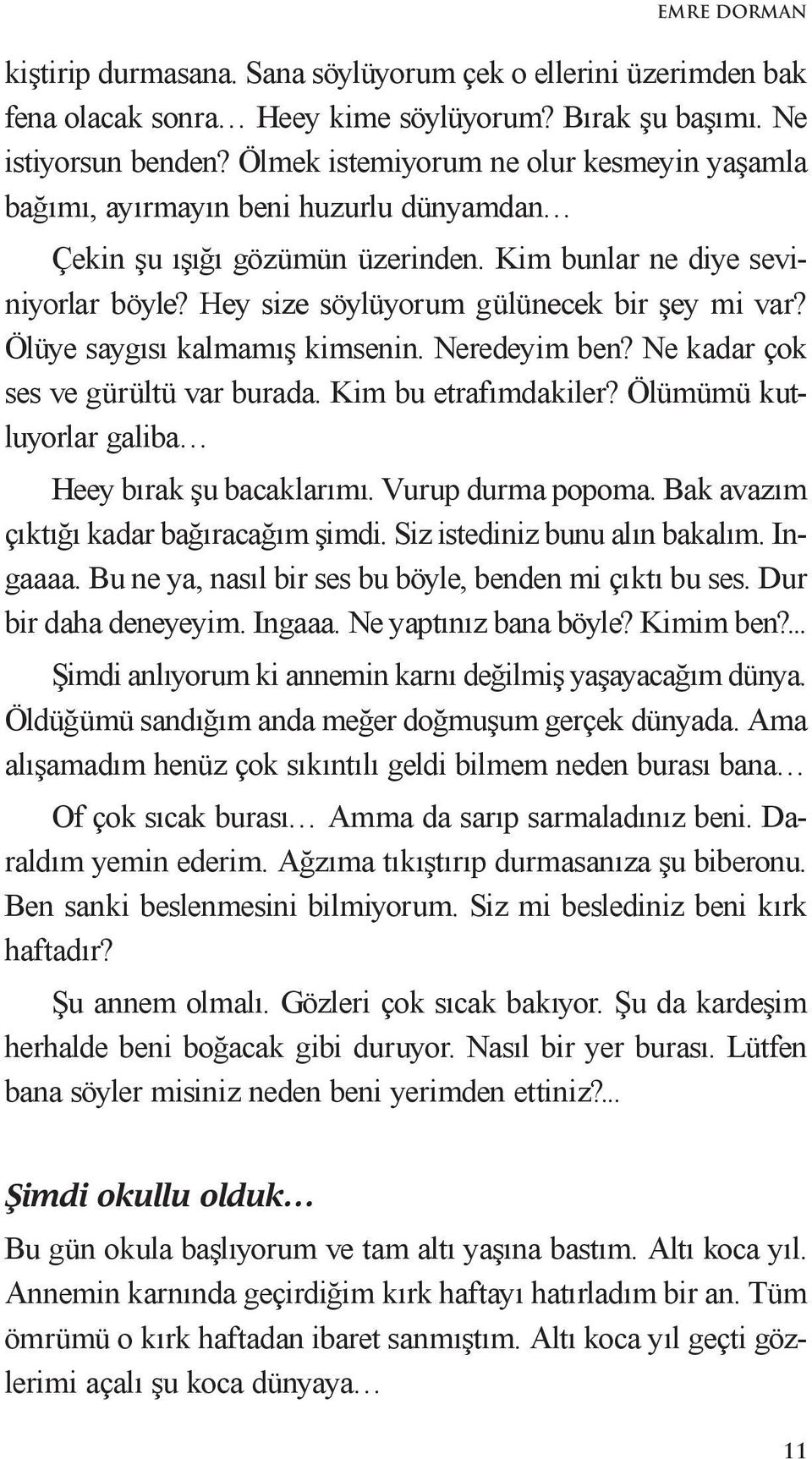 Hey size söylüyorum gülünecek bir şey mi var? Ölüye saygısı kalmamış kimsenin. Neredeyim ben? Ne kadar çok ses ve gürültü var burada. Kim bu etrafımdakiler?