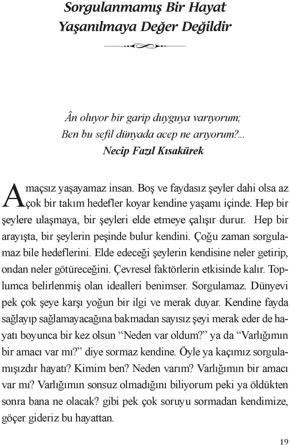 Hep bir arayışta, bir şeylerin peşinde bulur kendini. Çoğu zaman sorgulamaz bile hedeflerini. Elde edeceği şeylerin kendisine neler getirip, ondan neler götüreceğini.