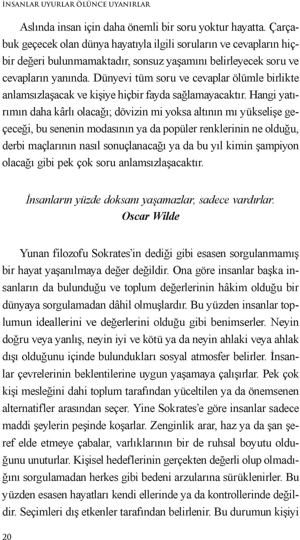 Dünyevi tüm soru ve cevaplar ölümle birlikte anlamsızlaşacak ve kişiye hiçbir fayda sağlamayacaktır.