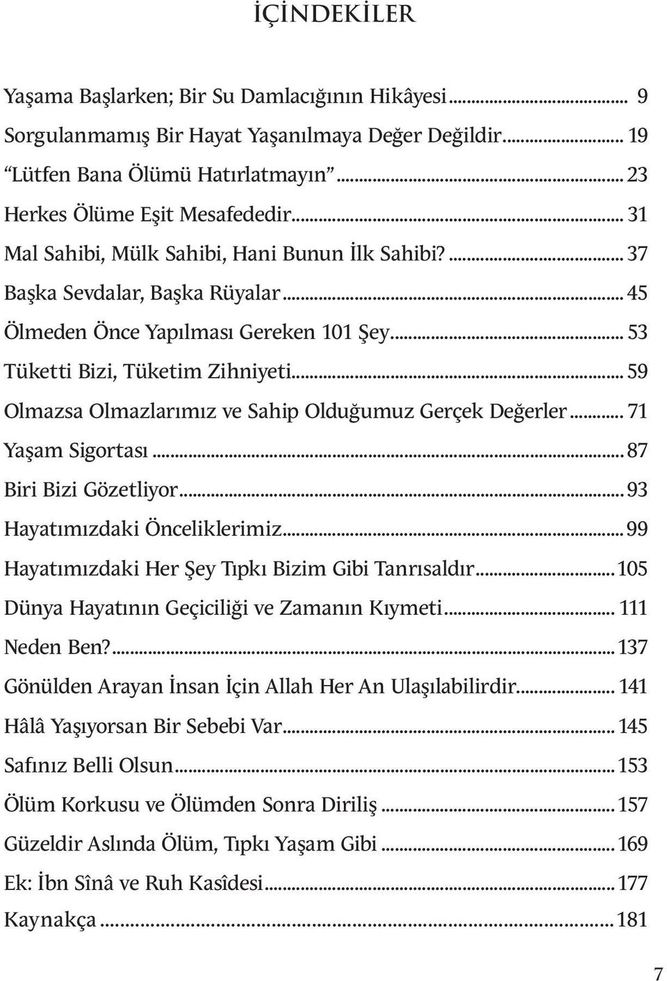 .. 59 Olmazsa Olmazlarımız ve Sahip Olduğumuz Gerçek Değerler... 71 Yaşam Sigortası...87 Biri Bizi Gözetliyor... 93 Hayatımızdaki Önceliklerimiz...99 Hayatımızdaki Her Şey Tıpkı Bizim Gibi Tanrısaldır.