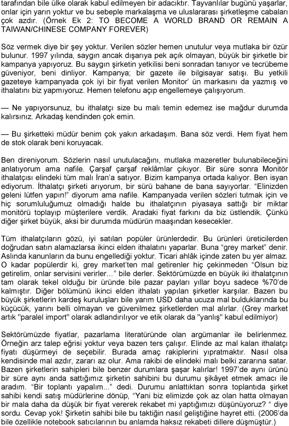 1997 yılında, saygın ancak dışarıya pek açık olmayan, büyük bir şirketle bir kampanya yapıyoruz. Bu saygın şirketin yetkilisi beni sonradan tanıyor ve tecrübeme güveniyor, beni dinliyor.