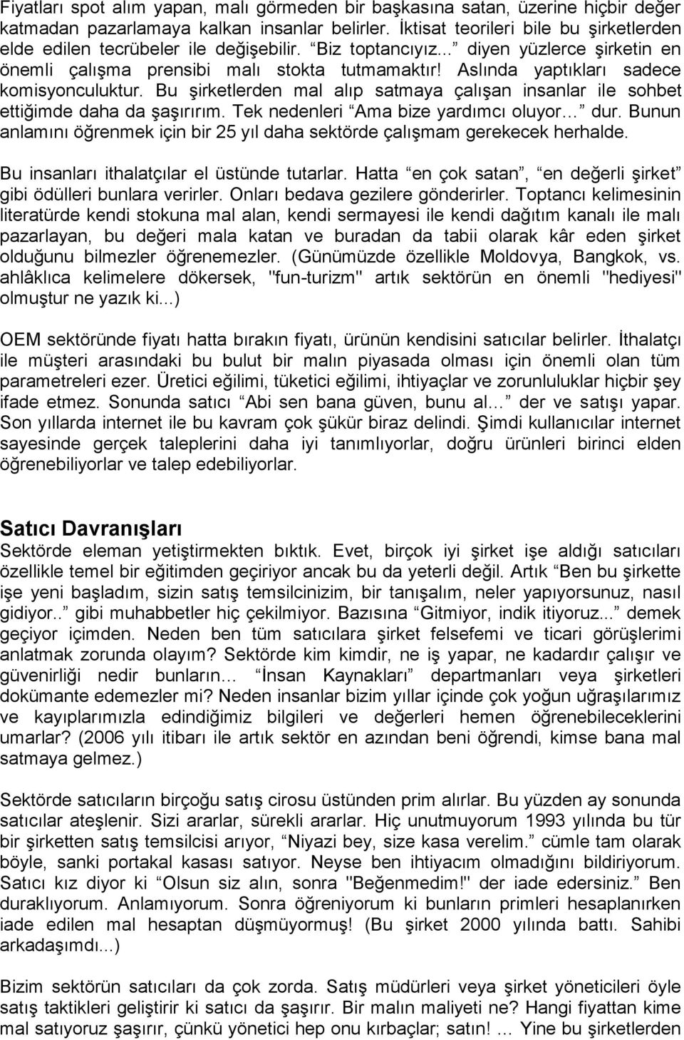 Aslında yaptıkları sadece komisyonculuktur. Bu şirketlerden mal alıp satmaya çalışan insanlar ile sohbet ettiğimde daha da şaşırırım. Tek nedenleri Ama bize yardımcı oluyor dur.