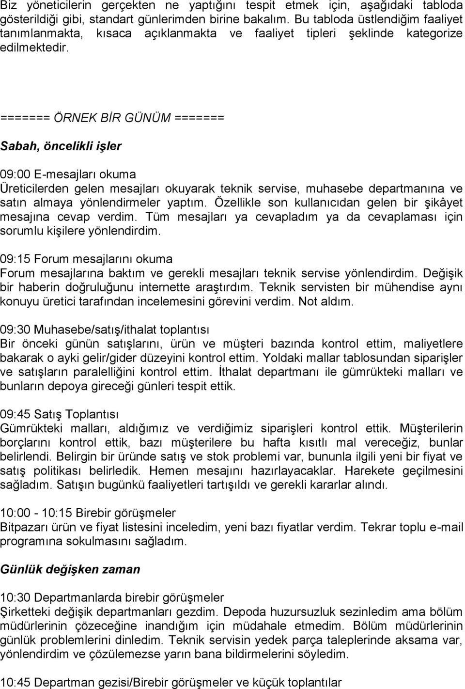 ======= ÖRNEK BİR GÜNÜM ======= Sabah, öncelikli işler 09:00 E-mesajları okuma Üreticilerden gelen mesajları okuyarak teknik servise, muhasebe departmanına ve satın almaya yönlendirmeler yaptım.