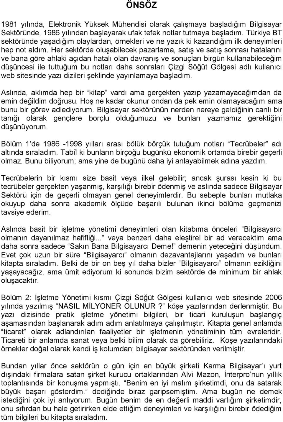 Her sektörde oluşabilecek pazarlama, satış ve satış sonrası hatalarını ve bana göre ahlaki açıdan hatalı olan davranış ve sonuçları birgün kullanabileceğim düşüncesi ile tuttuğum bu notları daha