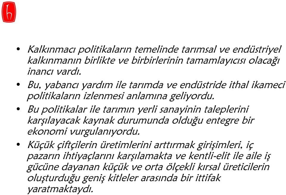 Bu politikalar ile tarımın yerli sanayinin taleplerini karşılayacak kaynak durumunda olduğu entegre bir ekonomi vurgulanıyordu.