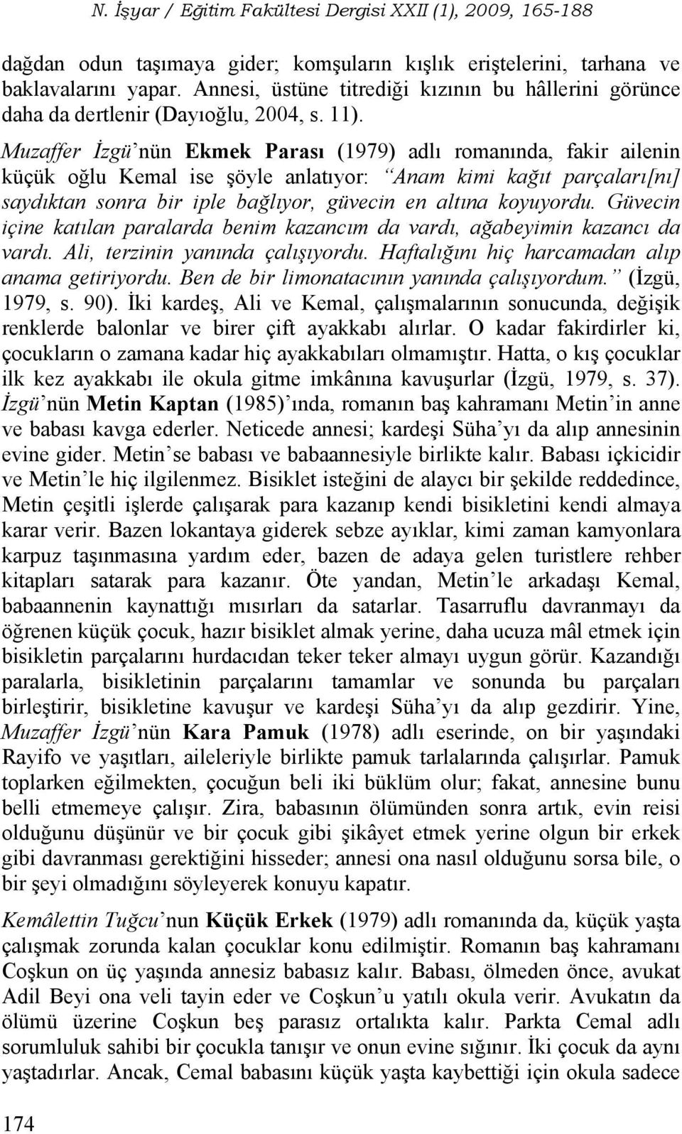 Muzaffer İzgü nün Ekmek Parası (1979) adlı romanında, fakir ailenin küçük oğlu Kemal ise şöyle anlatıyor: Anam kimi kağıt parçaları[nı] saydıktan sonra bir iple bağlıyor, güvecin en altına koyuyordu.