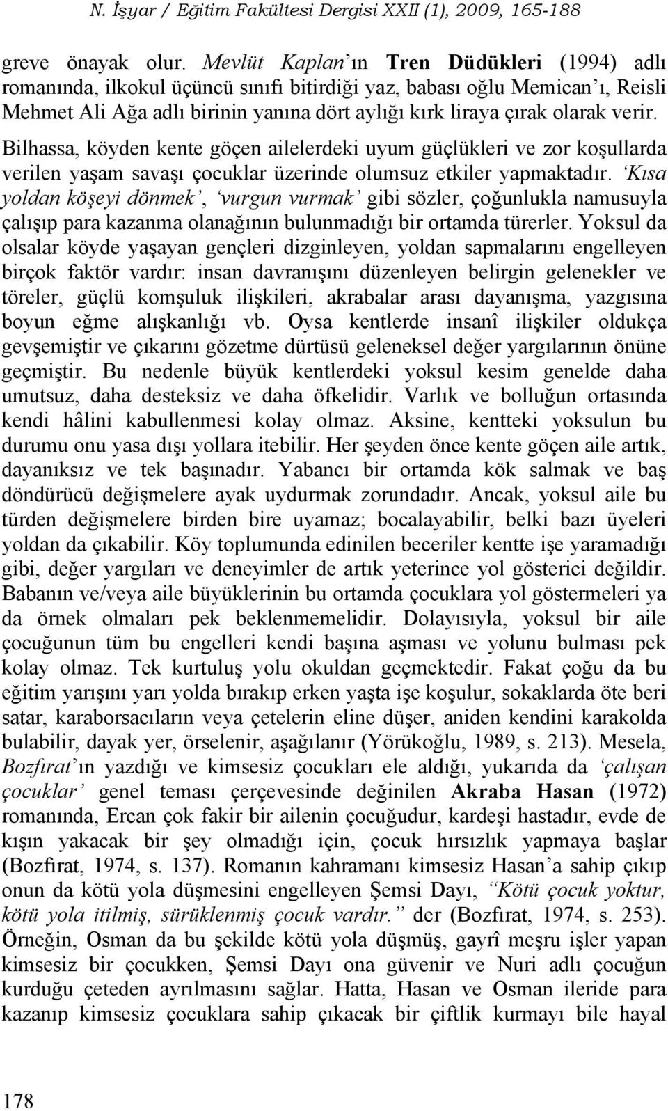 Bilhassa, köyden kente göçen ailelerdeki uyum güçlükleri ve zor koşullarda verilen yaşam savaşı çocuklar üzerinde olumsuz etkiler yapmaktadır.