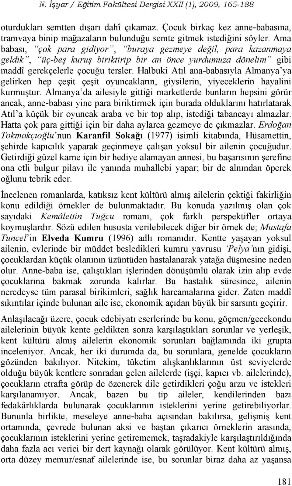 Halbuki Atıl ana-babasıyla Almanya ya gelirken hep çeşit çeşit oyuncakların, giysilerin, yiyeceklerin hayalini kurmuştur.