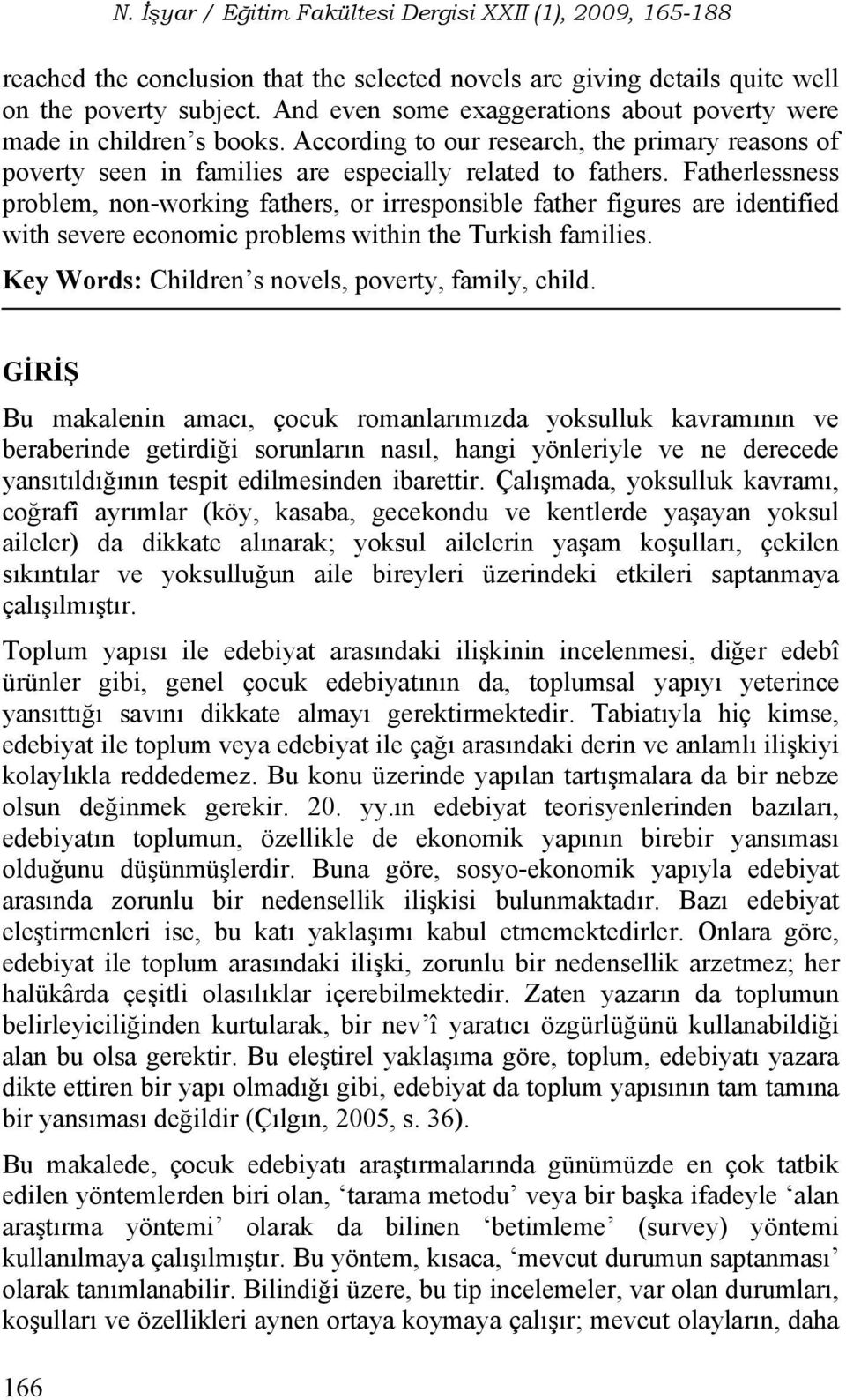 Fatherlessness problem, non-working fathers, or irresponsible father figures are identified with severe economic problems within the Turkish families.