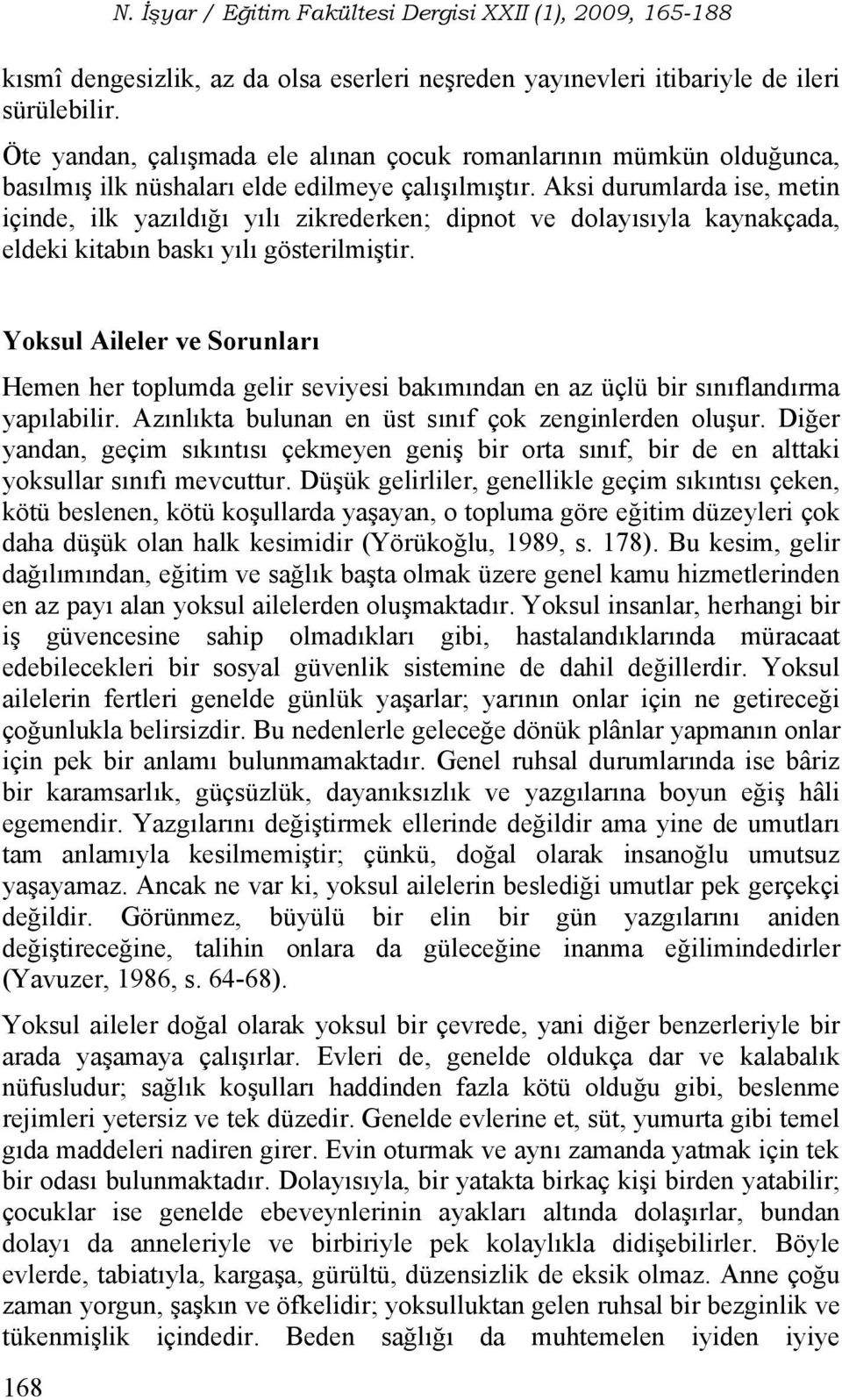 Aksi durumlarda ise, metin içinde, ilk yazıldığı yılı zikrederken; dipnot ve dolayısıyla kaynakçada, eldeki kitabın baskı yılı gösterilmiştir.