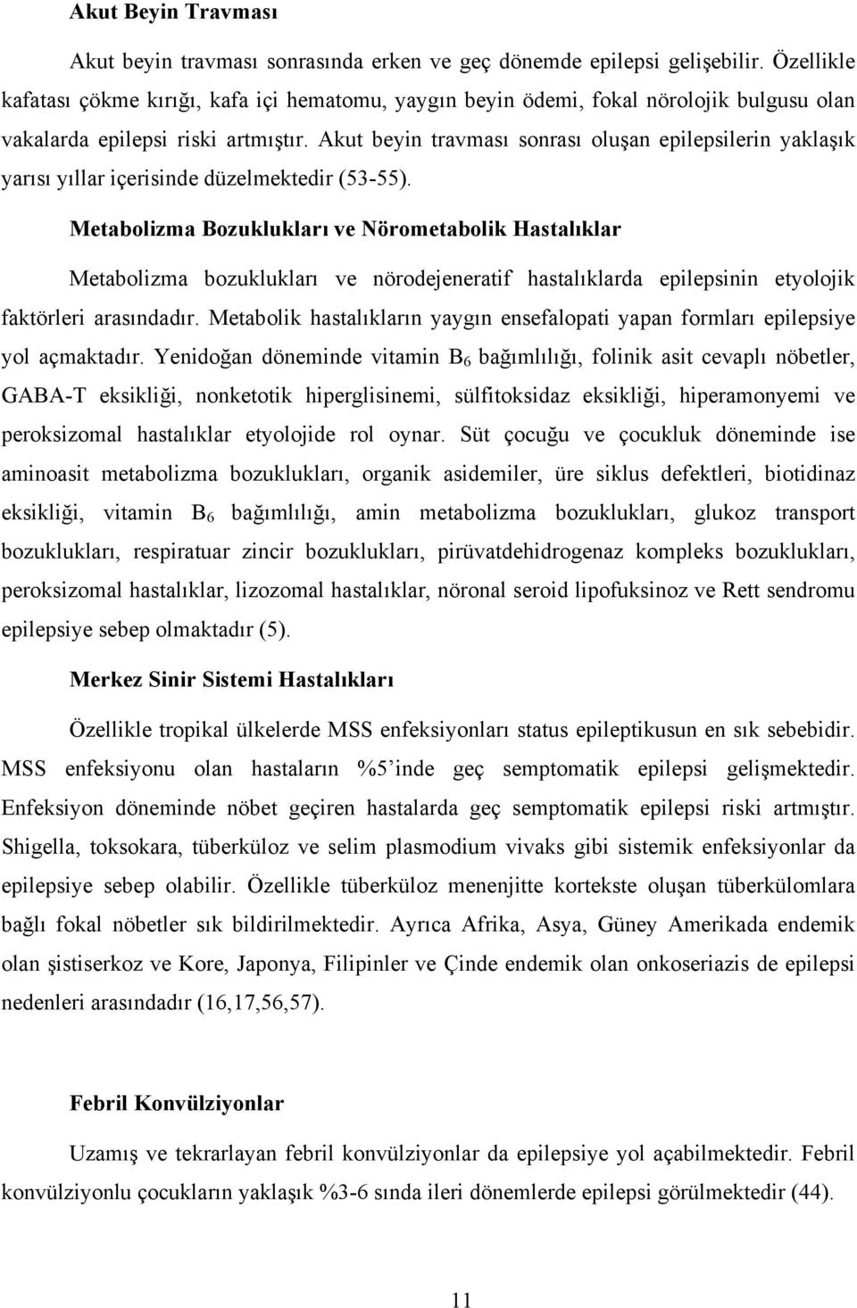 Akut beyin travması sonrası oluşan epilepsilerin yaklaşık yarısı yıllar içerisinde düzelmektedir (53-55).