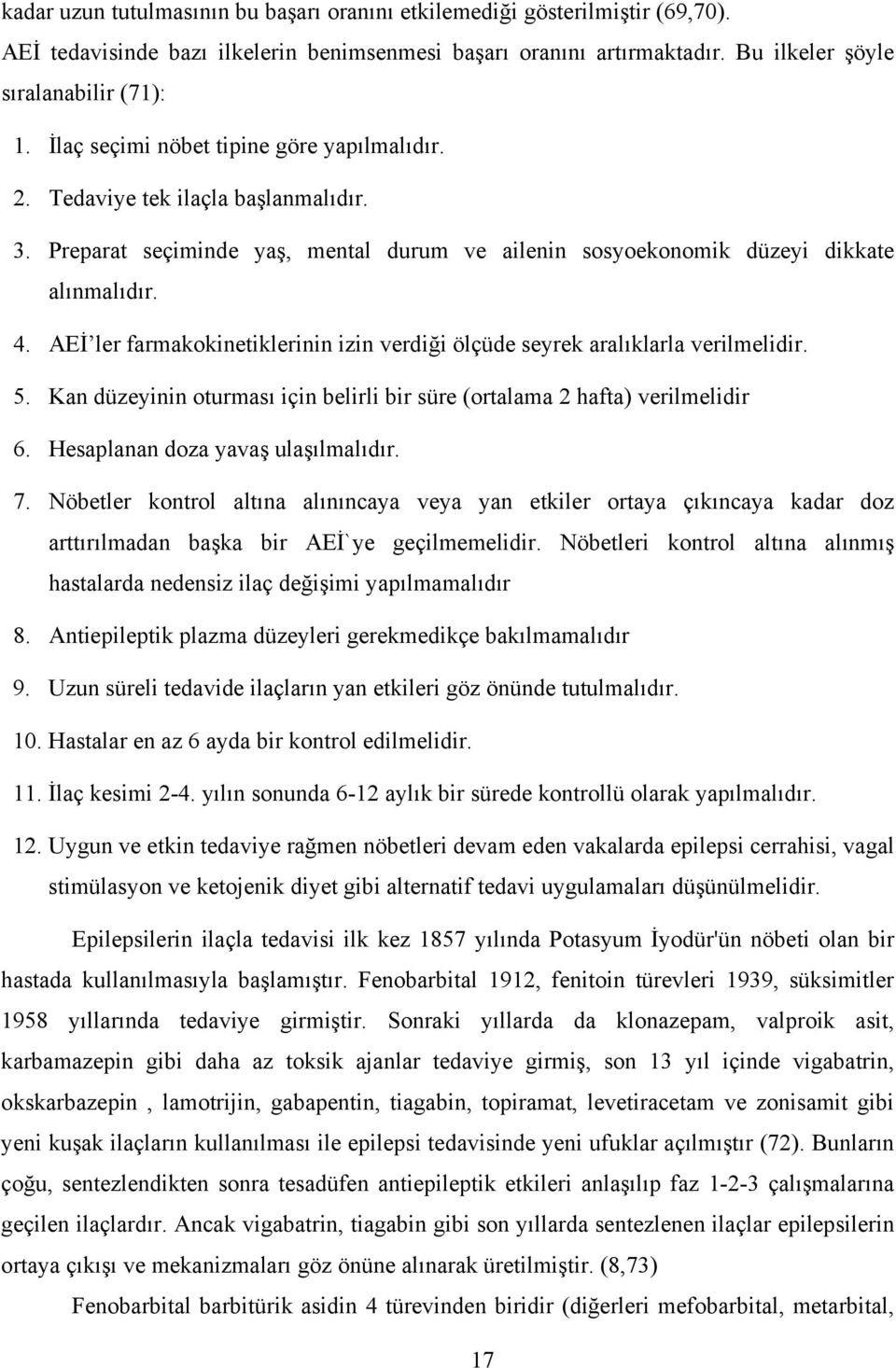 AEİ ler farmakokinetiklerinin izin verdiği ölçüde seyrek aralıklarla verilmelidir. 5. Kan düzeyinin oturması için belirli bir süre (ortalama 2 hafta) verilmelidir 6.