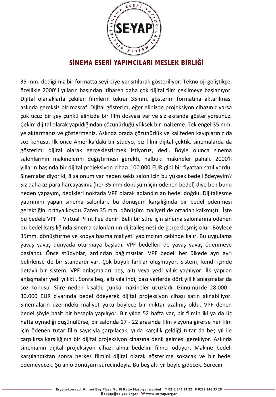 Dijital gösterim, eğer elinizde projeksiyon cihazınız varsa çok ucuz bir şey çünkü elinizde bir film dosyası var ve siz ekranda gösteriyorsunuz.