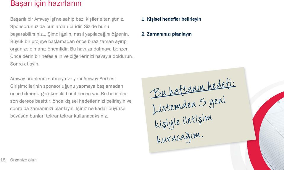 Kişisel hedefler belirleyin 2. Zamanınızı planlayın Amway ürünlerini satmaya ve yeni Amway Serbest Girişimcilerinin sponsorluğunu yapmaya başlamadan önce bilmeniz gereken iki basit beceri var.