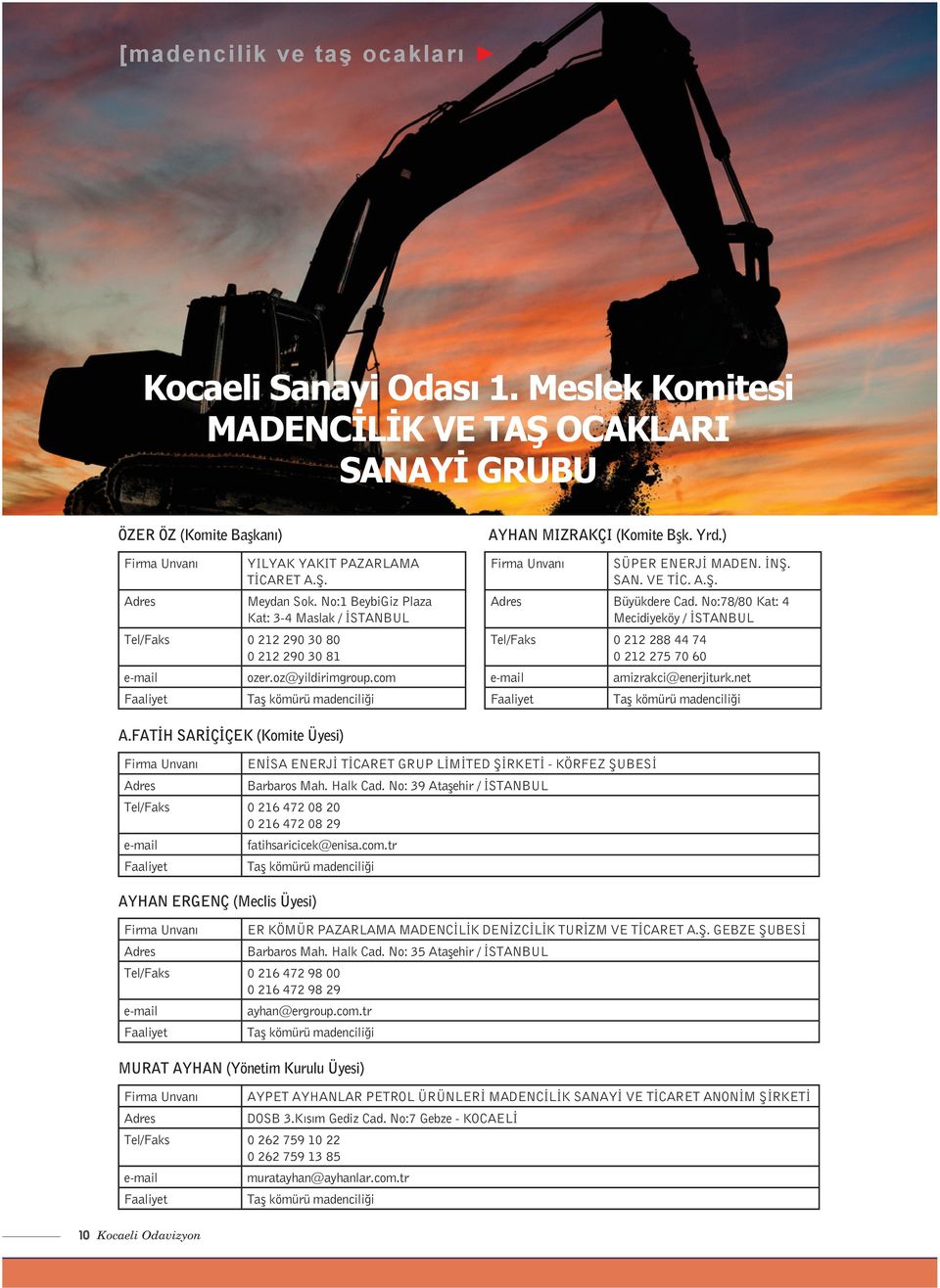 ) Firma Unvanı SÜPER ENERJİ MADEN. İNŞ. SAN. VE TİC. A.Ş. Adres Büyükdere Cad. No:78/80 Kat: 4 Mecidiyeköy / İSTANBUL Tel/Faks 0 212 288 44 74 0 212 275 70 60 e-mail amizrakci@enerjiturk.