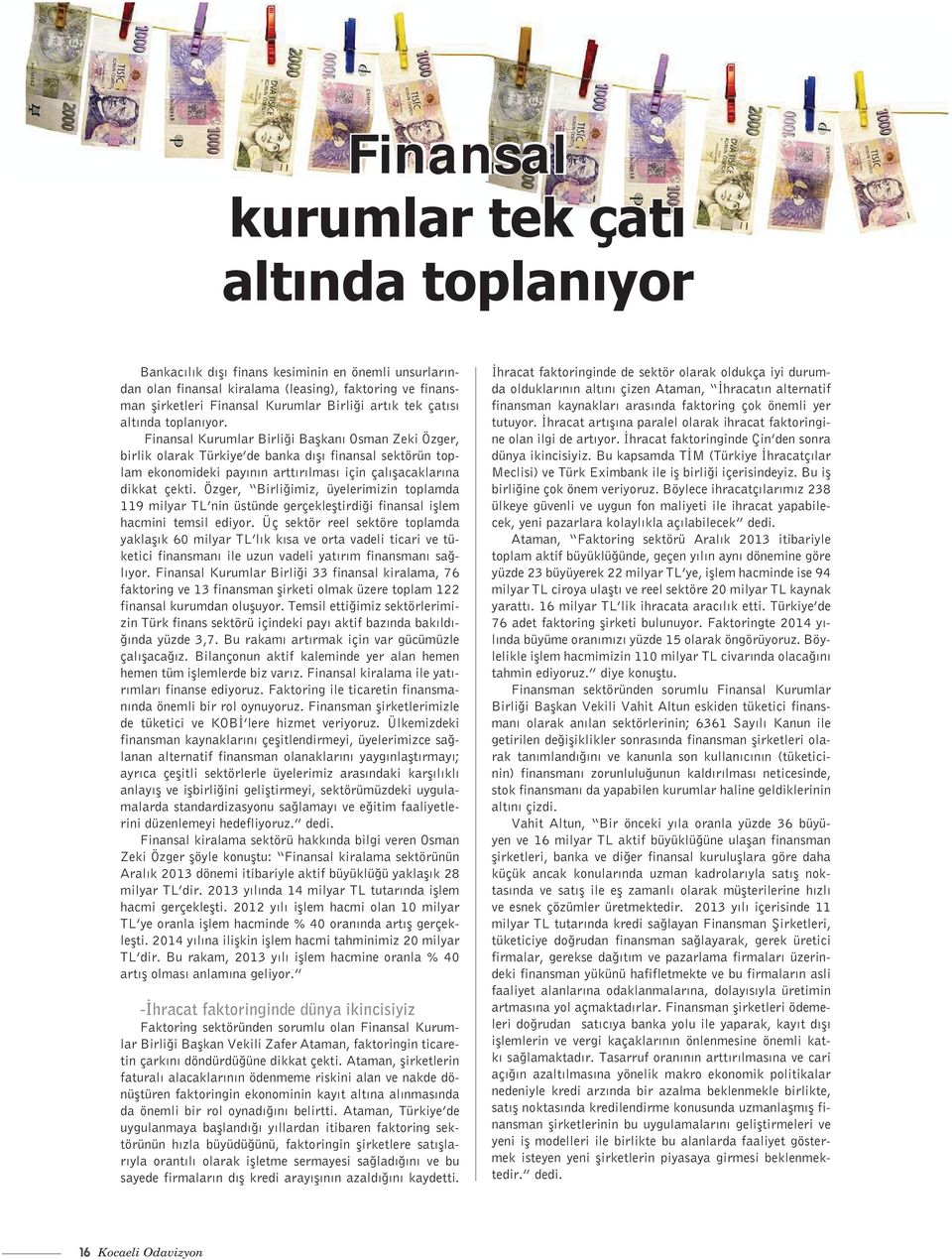 Finansal Kurumlar Birliği Başkanı Osman Zeki Özger, birlik olarak Türkiye de banka dışı finansal sektörün toplam ekonomideki payının arttırılması için çalışacaklarına dikkat çekti.