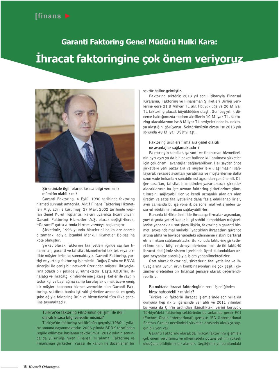 ulaştı. Son beş yıllık döneme baktığımızda toplam aktiflerin 10 Milyar TL, faktoring alacaklarının ise 8 Milyar TL seviyelerinden bu noktaya ulaştığını görüyoruz.