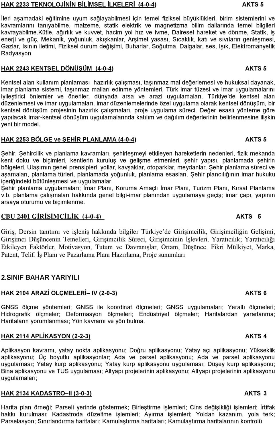 kütle, ağırlık ve kuvvet, hacim yol hız ve ivme, Dairesel hareket ve dönme, Statik, iş enerji ve güç, Mekanik, yoğunluk, akışkanlar, Arşimet yasası, Sıcaklık, katı ve sıvıların genleşmesi, Gazlar,