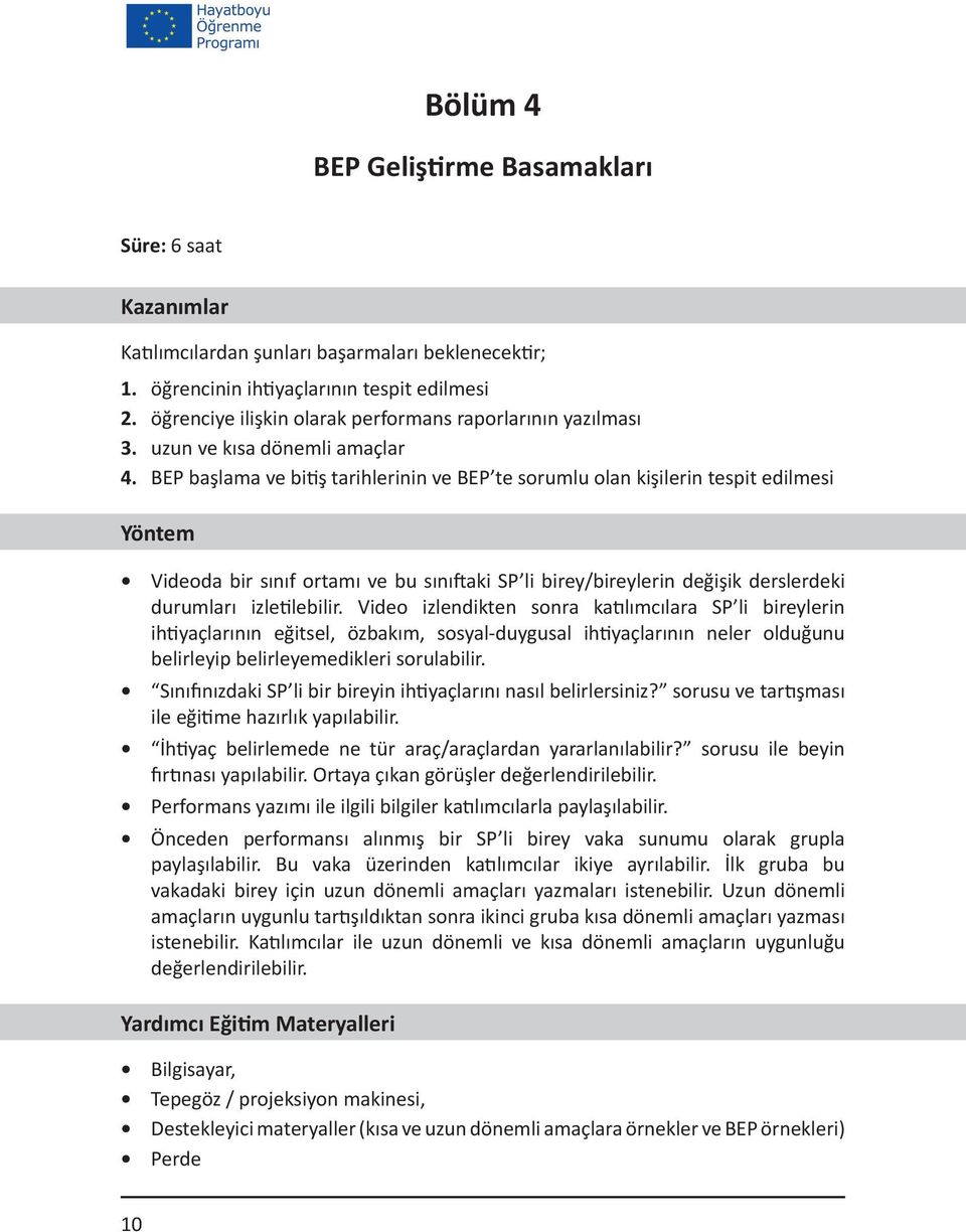 BEP başlama ve bitiş tarihlerinin ve BEP te sorumlu olan kişilerin tespit edilmesi Yöntem Videoda bir sınıf ortamı ve bu sınıftaki SP li birey/bireylerin değişik derslerdeki durumları izletilebilir.