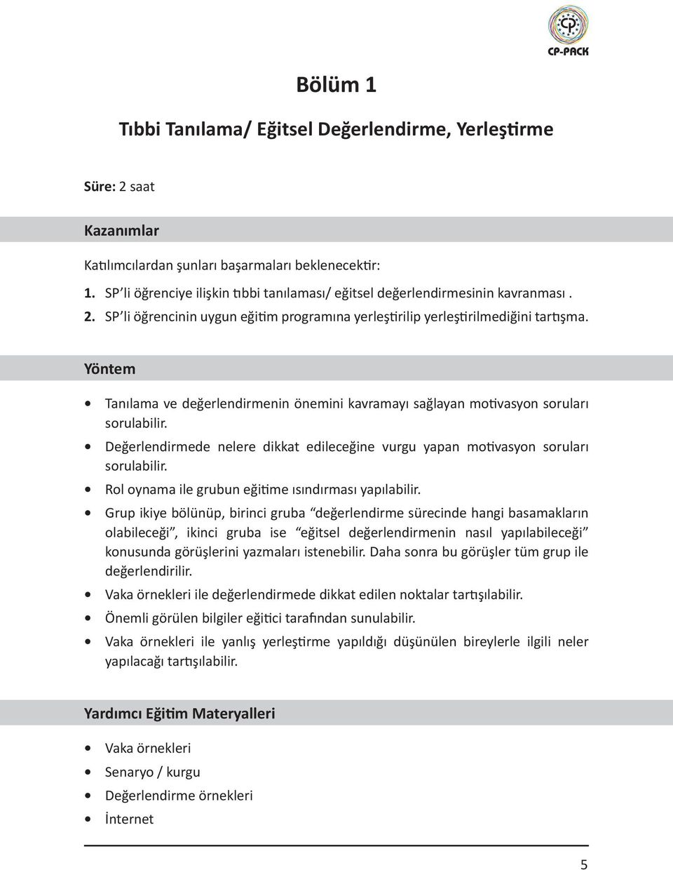 Yöntem Tanılama ve değerlendirmenin önemini kavramayı sağlayan motivasyon soruları sorulabilir. Değerlendirmede nelere dikkat edileceğine vurgu yapan motivasyon soruları sorulabilir.