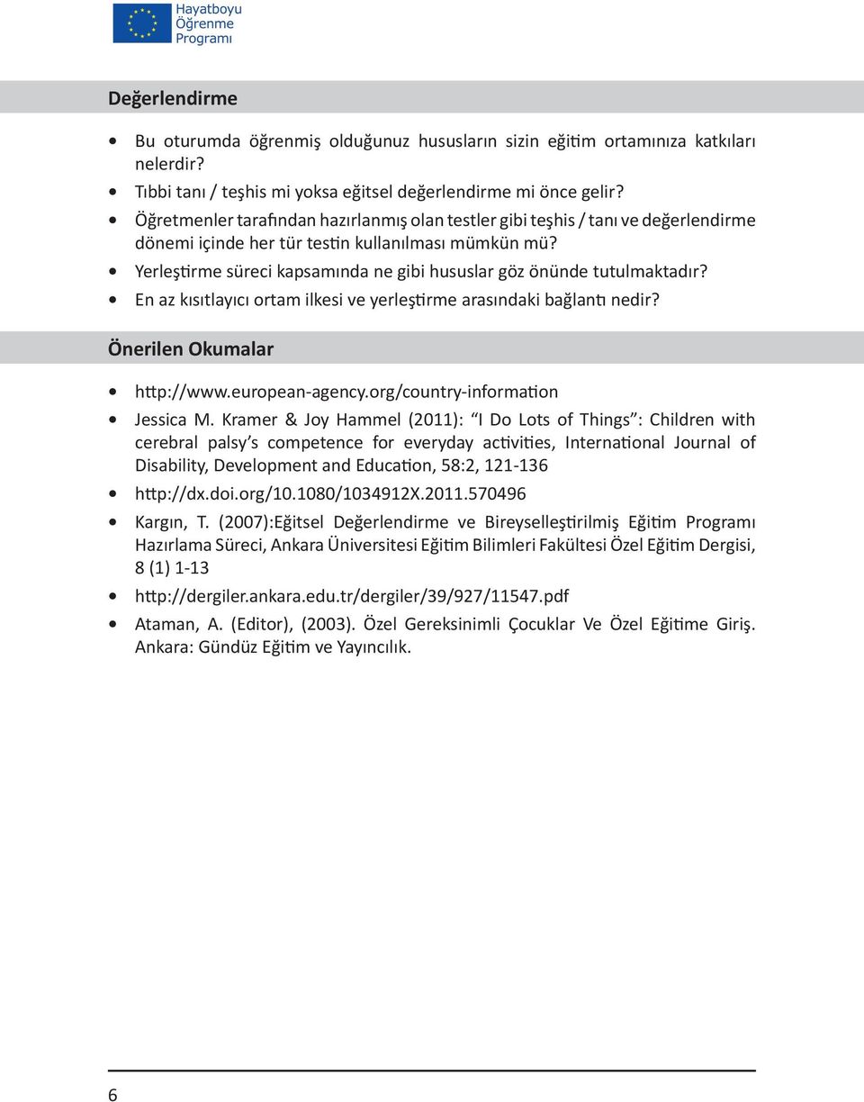 Yerleştirme süreci kapsamında ne gibi hususlar göz önünde tutulmaktadır? En az kısıtlayıcı ortam ilkesi ve yerleştirme arasındaki bağlantı nedir? Önerilen Okumalar http://www.european-agency.